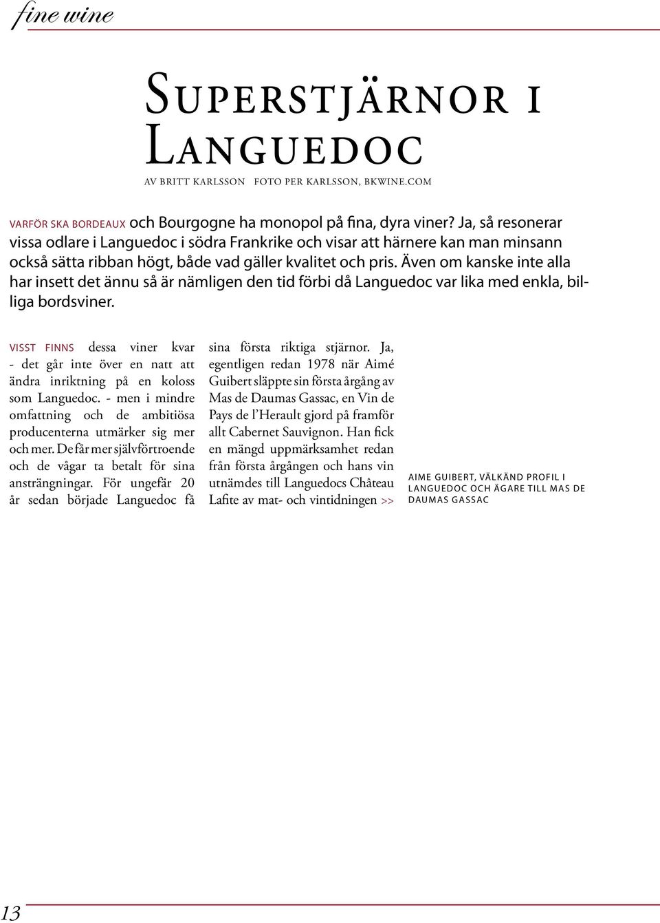 Även om kanske inte alla har insett det ännu så är nämligen den tid förbi då Languedoc var lika med enkla, billiga bordsviner.