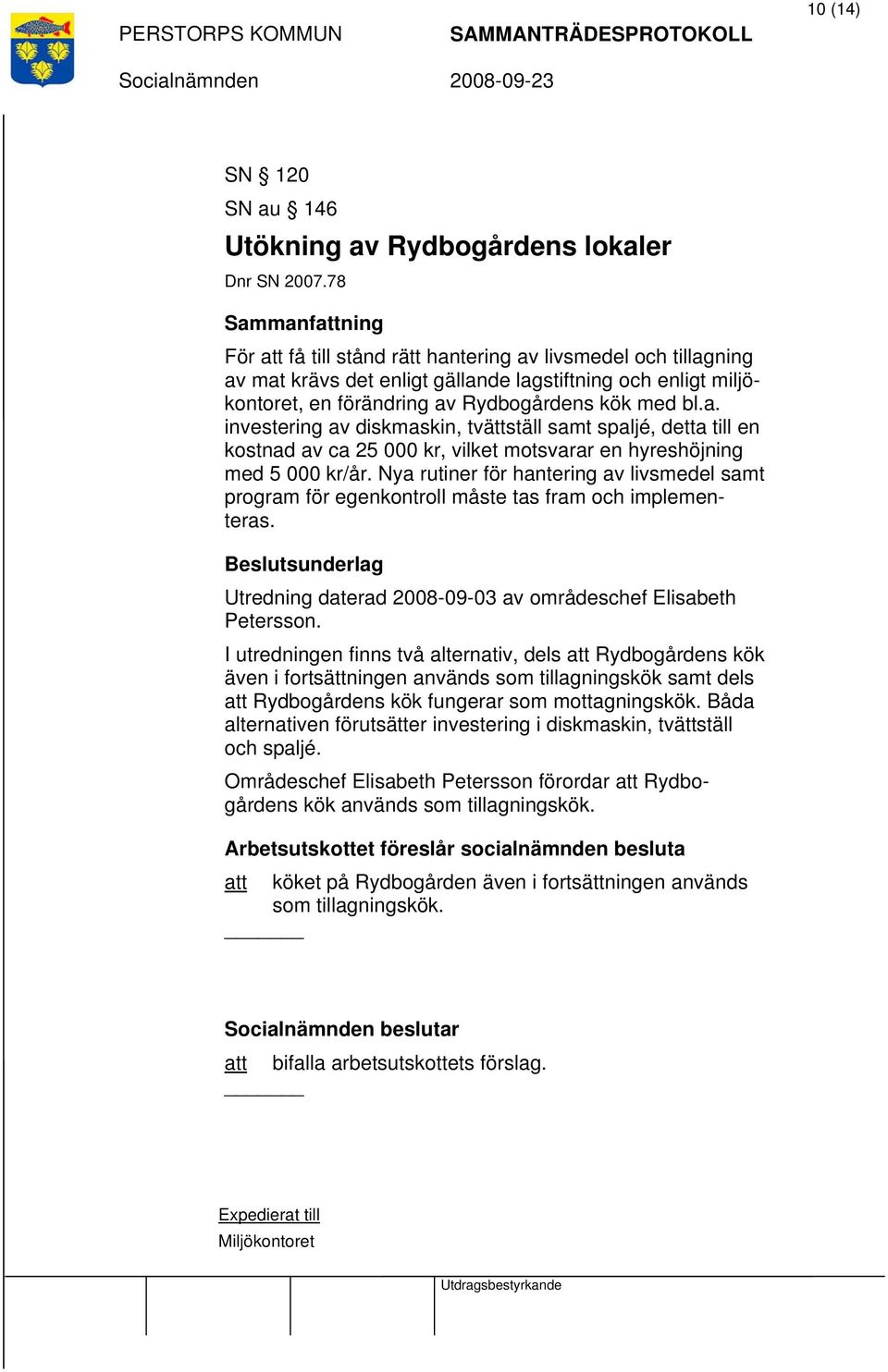 Nya rutiner för hantering av livsmedel samt program för egenkontroll måste tas fram och implementeras. Utredning daterad 2008-09-03 av områdeschef Elisabeth Petersson.