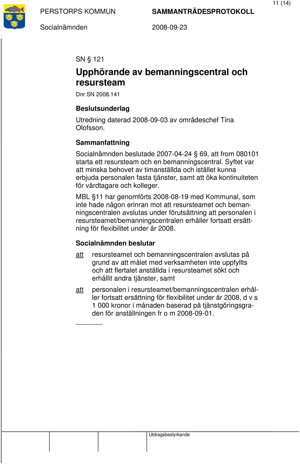 Syftet var att minska behovet av timanställda och istället kunna erbjuda personalen fasta tjänster, samt att öka kontinuiteten för vårdtagare och kolleger.