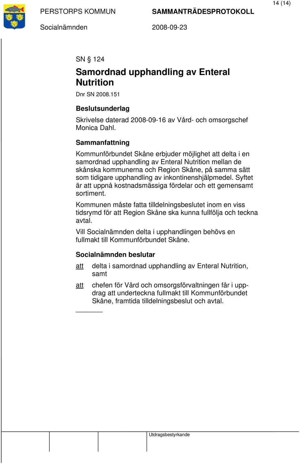 inkontinenshjälpmedel. Syftet är att uppnå kostnadsmässiga fördelar och ett gemensamt sortiment.