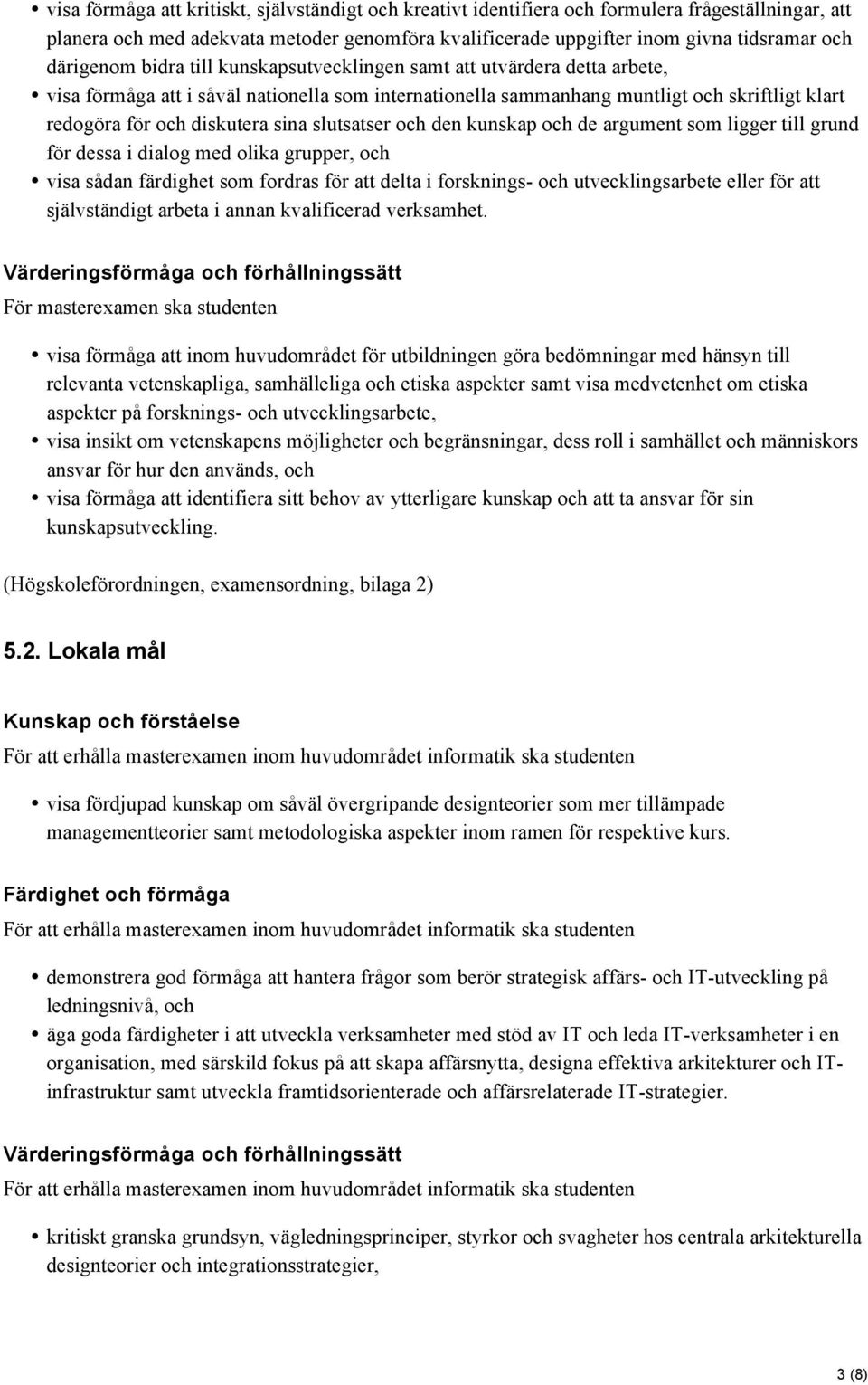 sina slutsatser och den kunskap och de argument som ligger till grund för dessa i dialog med olika grupper, och visa sådan färdighet som fordras för att delta i forsknings- och utvecklingsarbete