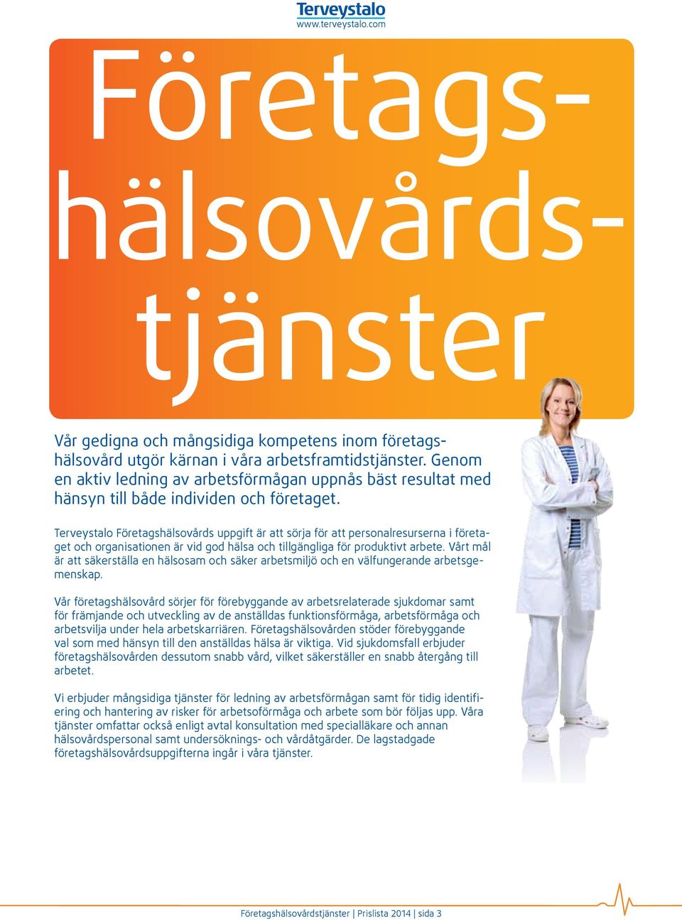 Terveystalo Företagshälsovårds uppgift är att sörja för att personalresurserna i företaget och organisationen är vid god hälsa och tillgängliga för produktivt arbete.