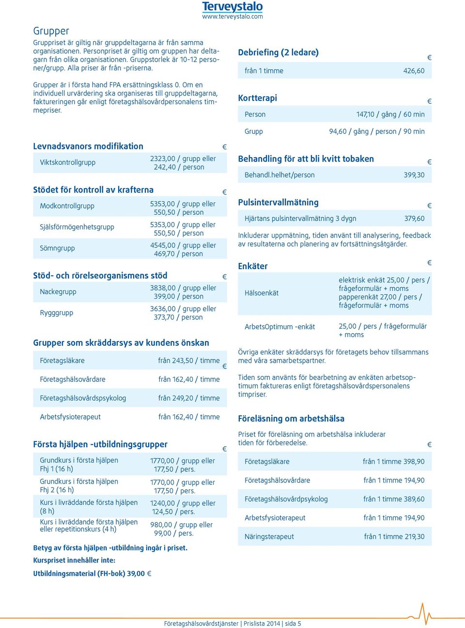 Om en individuell urvärdering ska organiseras till gruppdeltagarna, faktureringen går enligt företagshälsovårdpersonalens timmepriser.