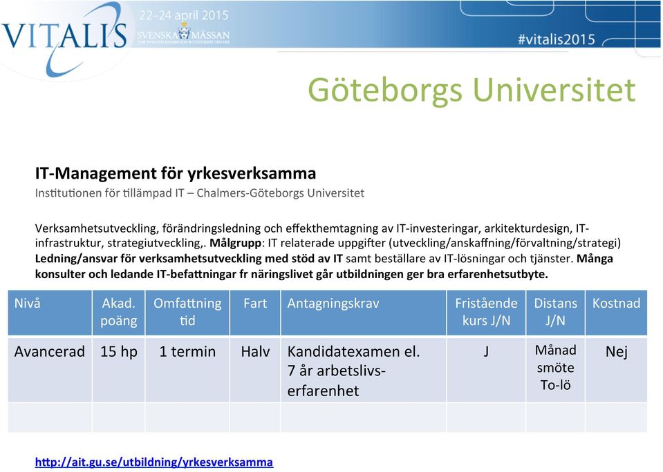 Målgrupp: IT relaterade uppgimer (utveckling/anskaffning/förvaltning/strategi) Ledning/ansvar för verksamhetsutveckling med stöd av IT samt beställare av IT- lösningar och tjänster.