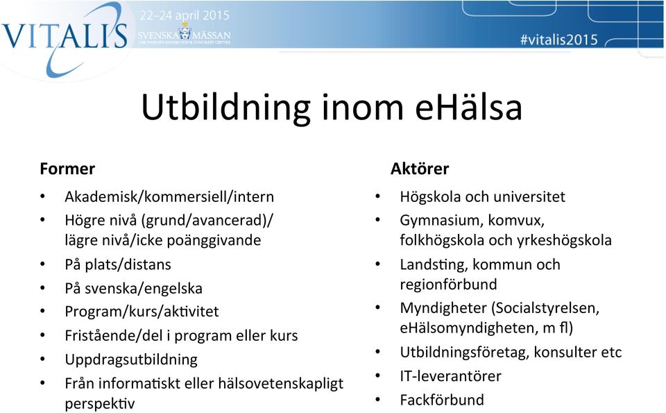 eller hälsovetenskapligt perspek=v Aktörer Högskola och universitet Gymnasium, komvux, folkhögskola och yrkeshögskola Lands=ng,