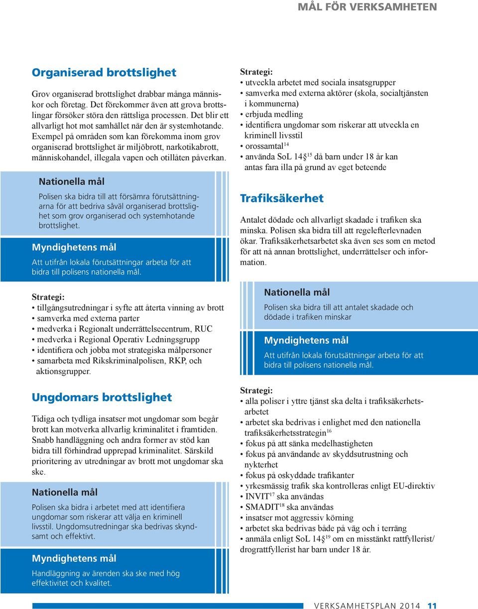 Exempel på områden som kan förekomma inom grov organiserad brottslighet är miljöbrott, narkotikabrott, människohandel, illegala vapen och otillåten påverkan.