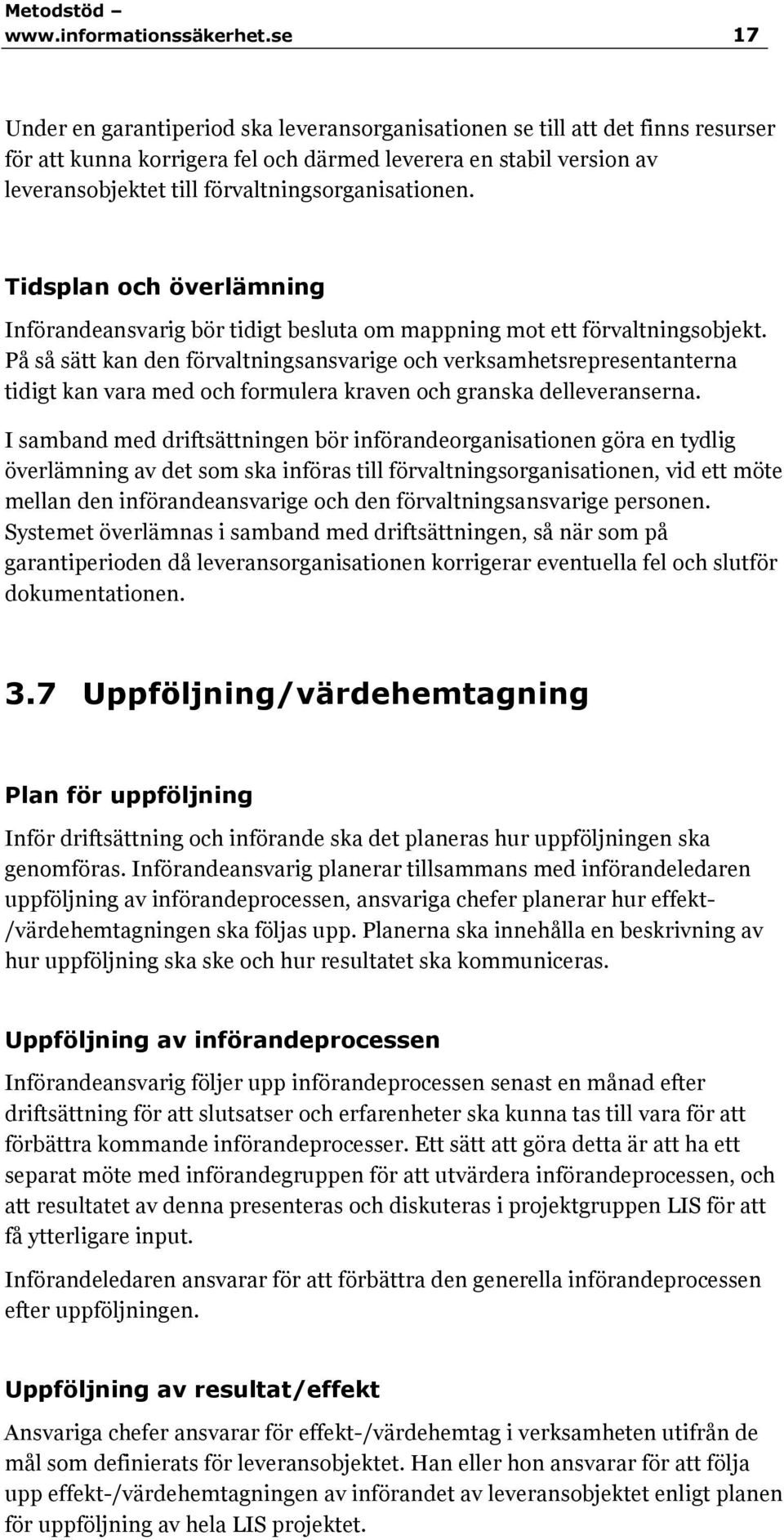 förvaltningsorganisationen. Tidsplan och överlämning Införandeansvarig bör tidigt besluta om mappning mot ett förvaltningsobjekt.