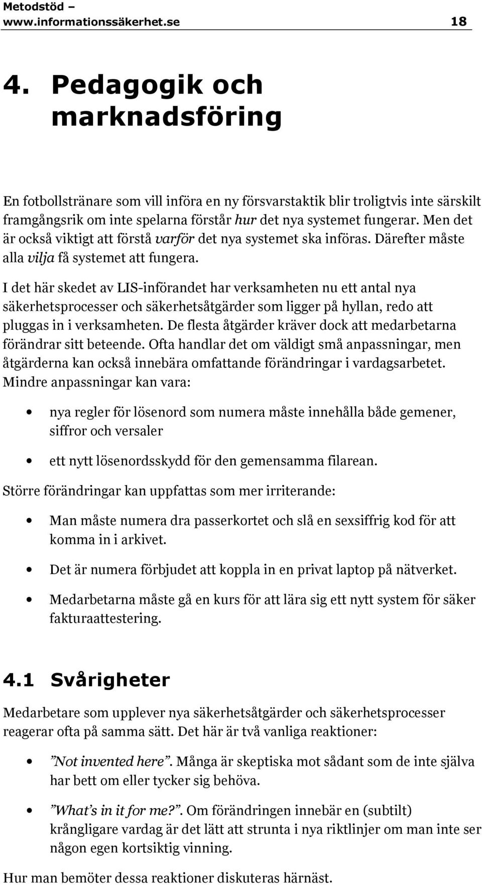 Men det är också viktigt att förstå varför det nya systemet ska införas. Därefter måste alla vilja få systemet att fungera.