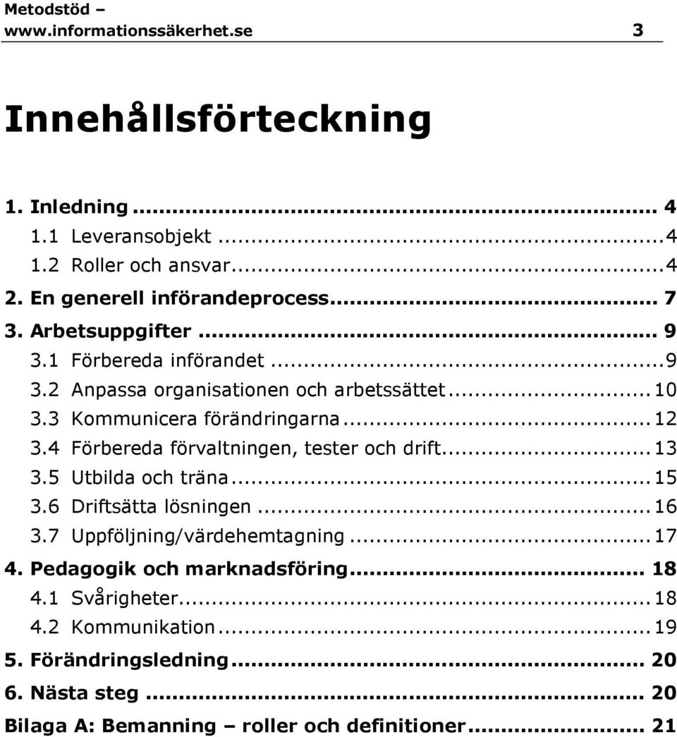 4 Förbereda förvaltningen, tester och drift... 13 3.5 Utbilda och träna... 15 3.6 Driftsätta lösningen... 16 3.7 Uppföljning/värdehemtagning... 17 4.