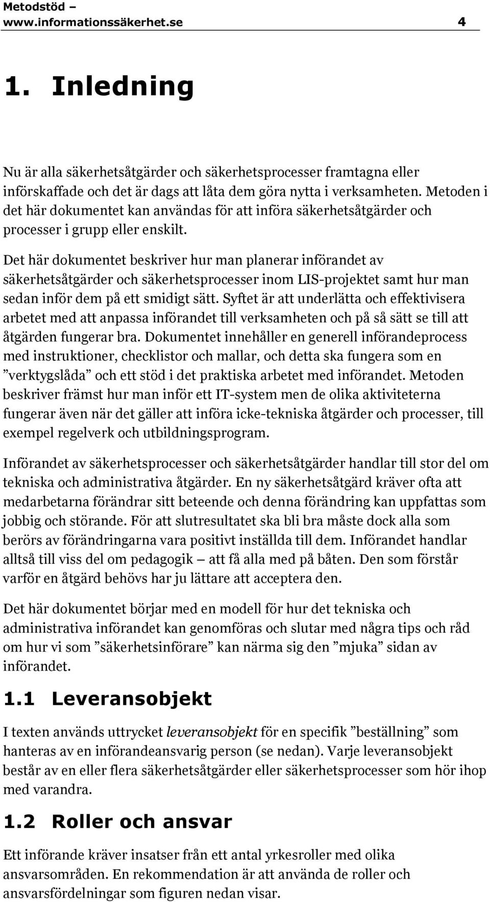 Det här dokumentet beskriver hur man planerar införandet av säkerhetsåtgärder och säkerhetsprocesser inom LIS-projektet samt hur man sedan inför dem på ett smidigt sätt.