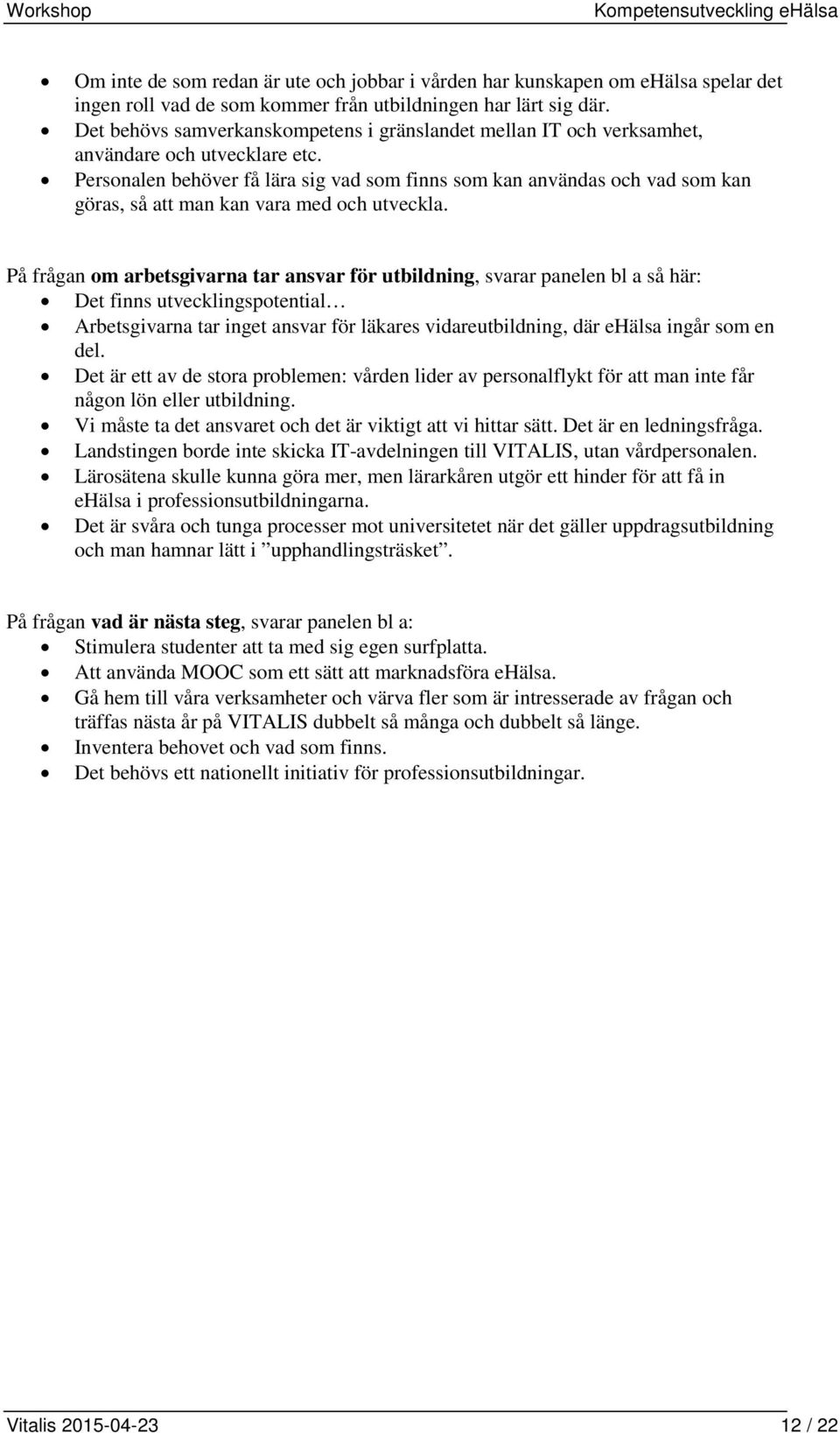 Personalen behöver få lära sig vad som finns som kan användas och vad som kan göras, så att man kan vara med och utveckla.