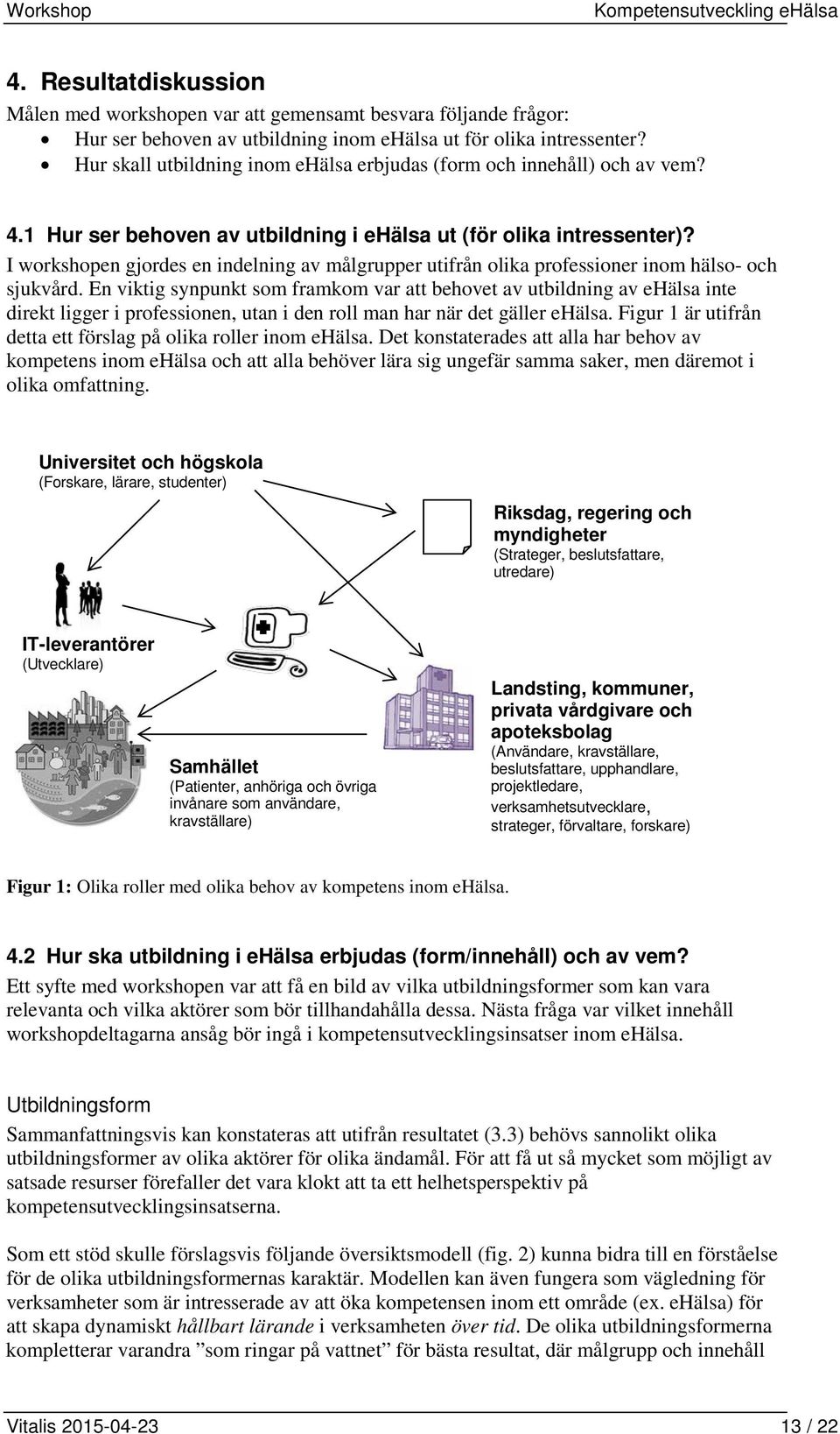 I workshopen gjordes en indelning av målgrupper utifrån olika professioner inom hälso- och sjukvård.