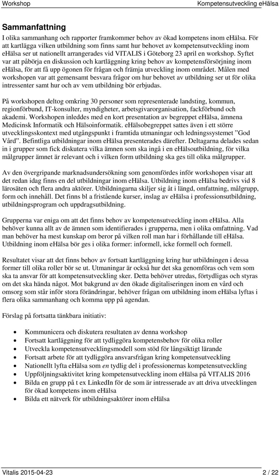 Syftet var att påbörja en diskussion och kartläggning kring behov av kompetensförsörjning inom ehälsa, för att få upp ögonen för frågan och främja utveckling inom området.