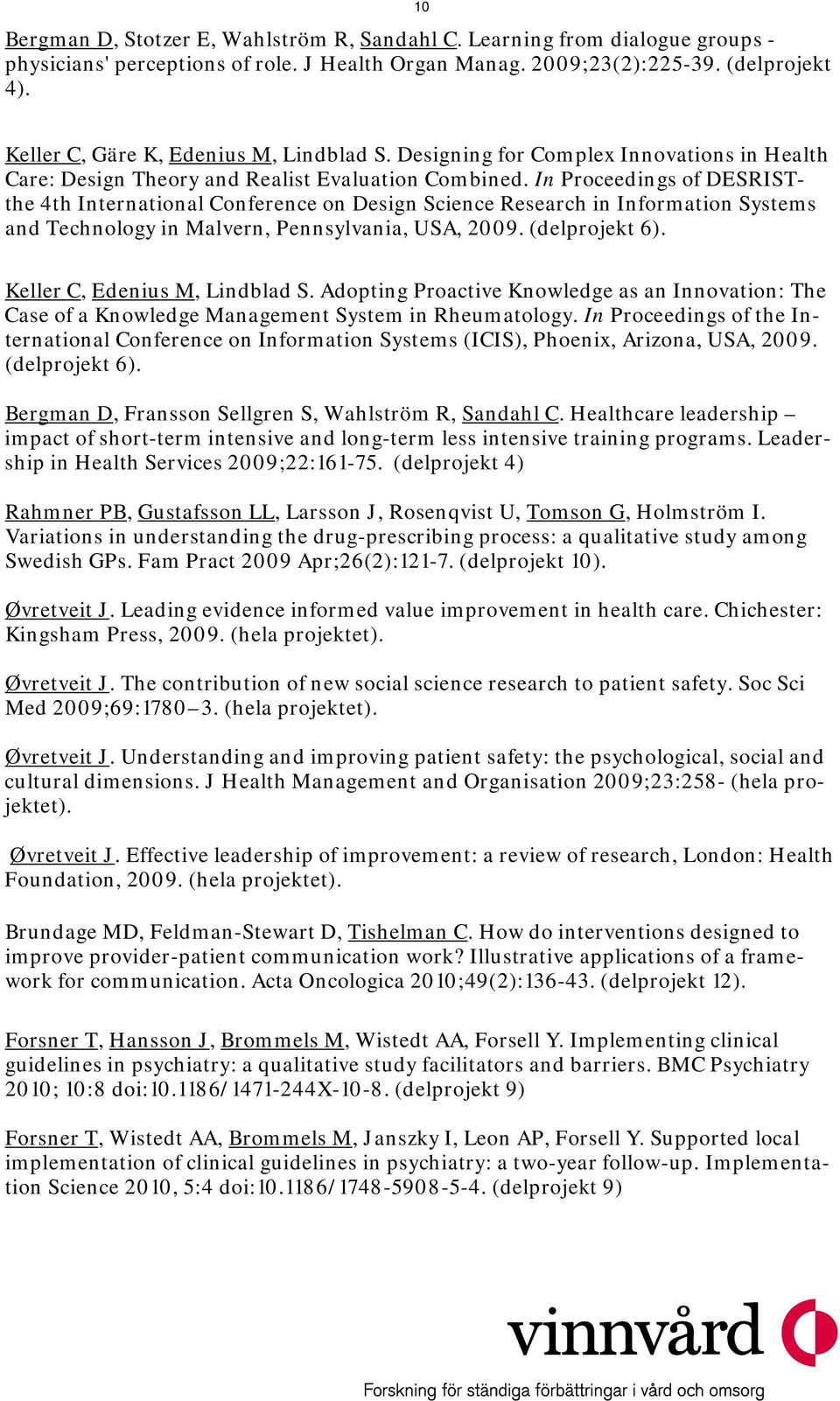 In Proceedings of DESRISTthe 4th International Conference on Design Science Research in Information Systems and Technology in Malvern, Pennsylvania, USA, 2009. (delprojekt 6).