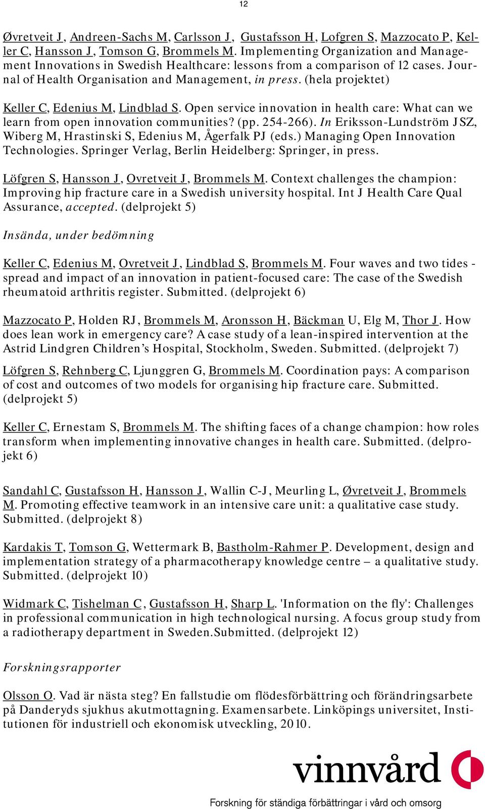 (hela projektet) Keller C, Edenius M, Lindblad S. Open service innovation in health care: What can we learn from open innovation communities? (pp. 254-266).