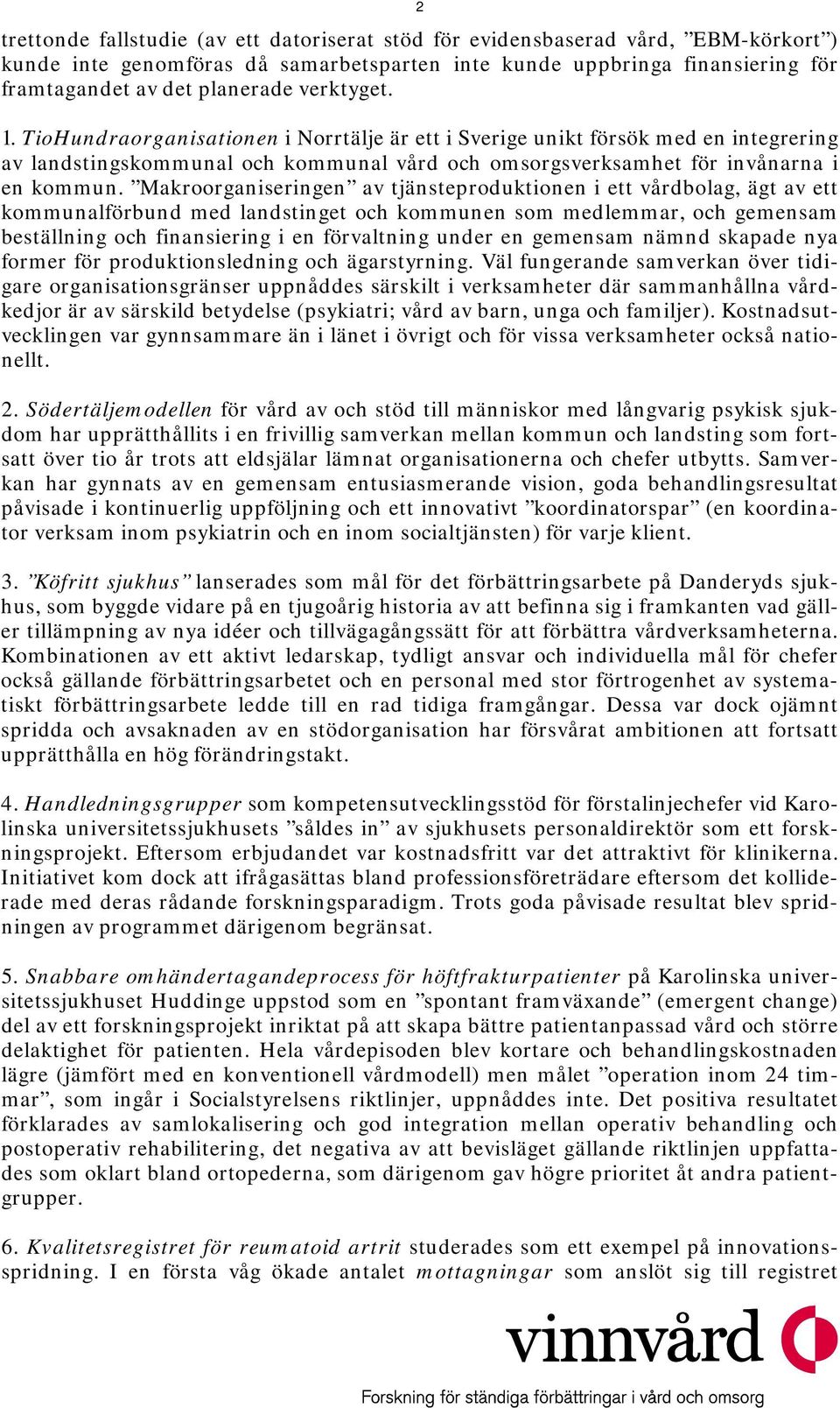 Makroorganiseringen av tjänsteproduktionen i ett vårdbolag, ägt av ett kommunalförbund med landstinget och kommunen som medlemmar, och gemensam beställning och finansiering i en förvaltning under en