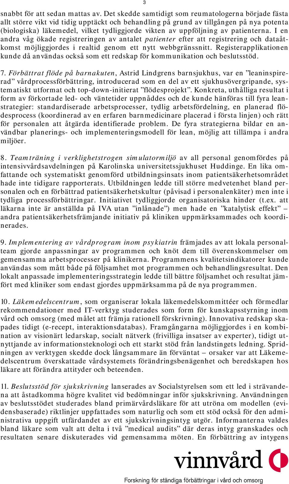 uppföljning av patienterna. I en andra våg ökade registreringen av antalet patienter efter att registrering och dataåtkomst möjliggjordes i realtid genom ett nytt webbgränssnitt.