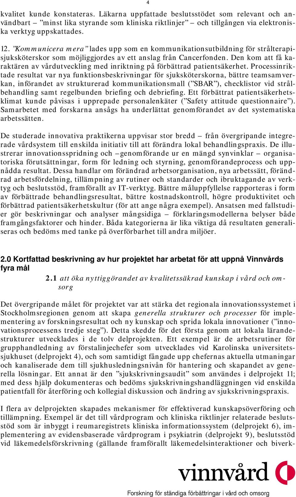 Den kom att få karaktären av vårdutveckling med inriktning på förbättrad patientsäkerhet.