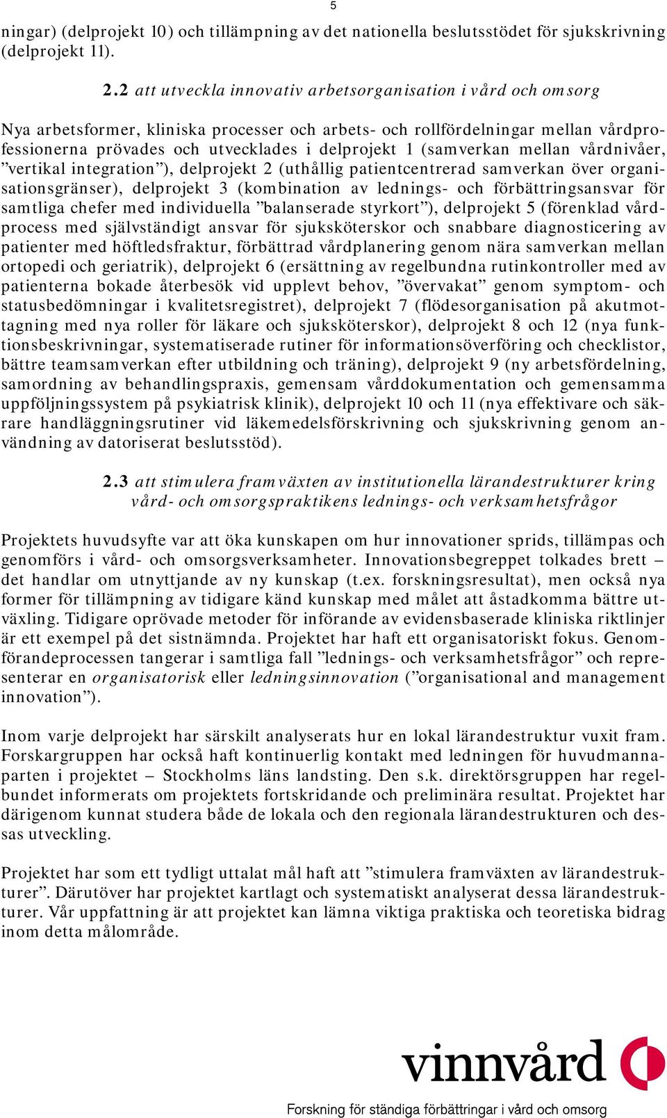 (samverkan mellan vårdnivåer, vertikal integration ), delprojekt 2 (uthållig patientcentrerad samverkan över organisationsgränser), delprojekt 3 (kombination av lednings- och förbättringsansvar för