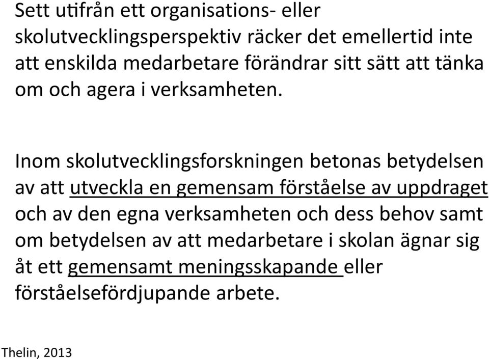 Inom skolutvecklingsforskningen betonas betydelsen av att utveckla en gemensam fo rsta else av uppdraget och av den