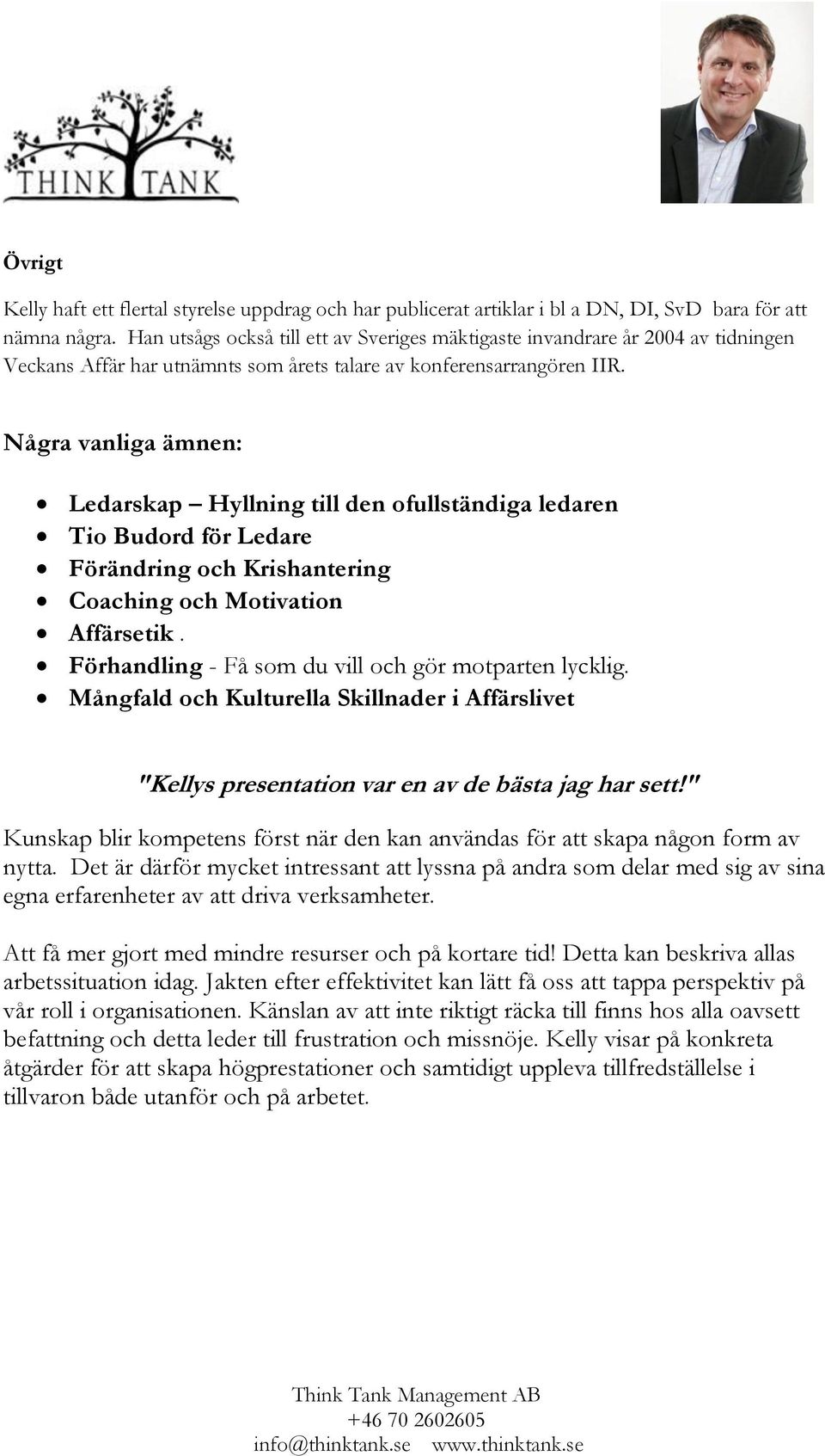 Några vanliga ämnen: Ledarskap Hyllning till den ofullständiga ledaren Tio Budord för Ledare Förändring och Krishantering Coaching och Motivation Affärsetik.