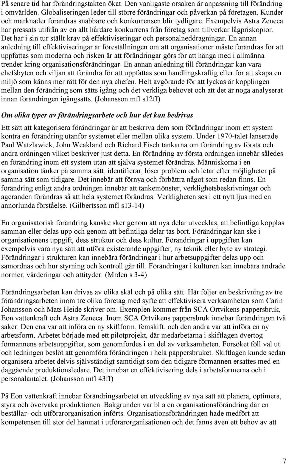 Det har i sin tur ställt krav på effektiviseringar och personalneddragningar.