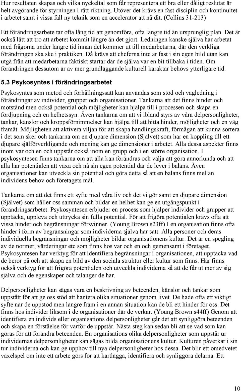 (Collins 31-213) Ett förändringsarbete tar ofta lång tid att genomföra, ofta längre tid än ursprunglig plan. Det är också lätt att tro att arbetet kommit längre än det gjort.