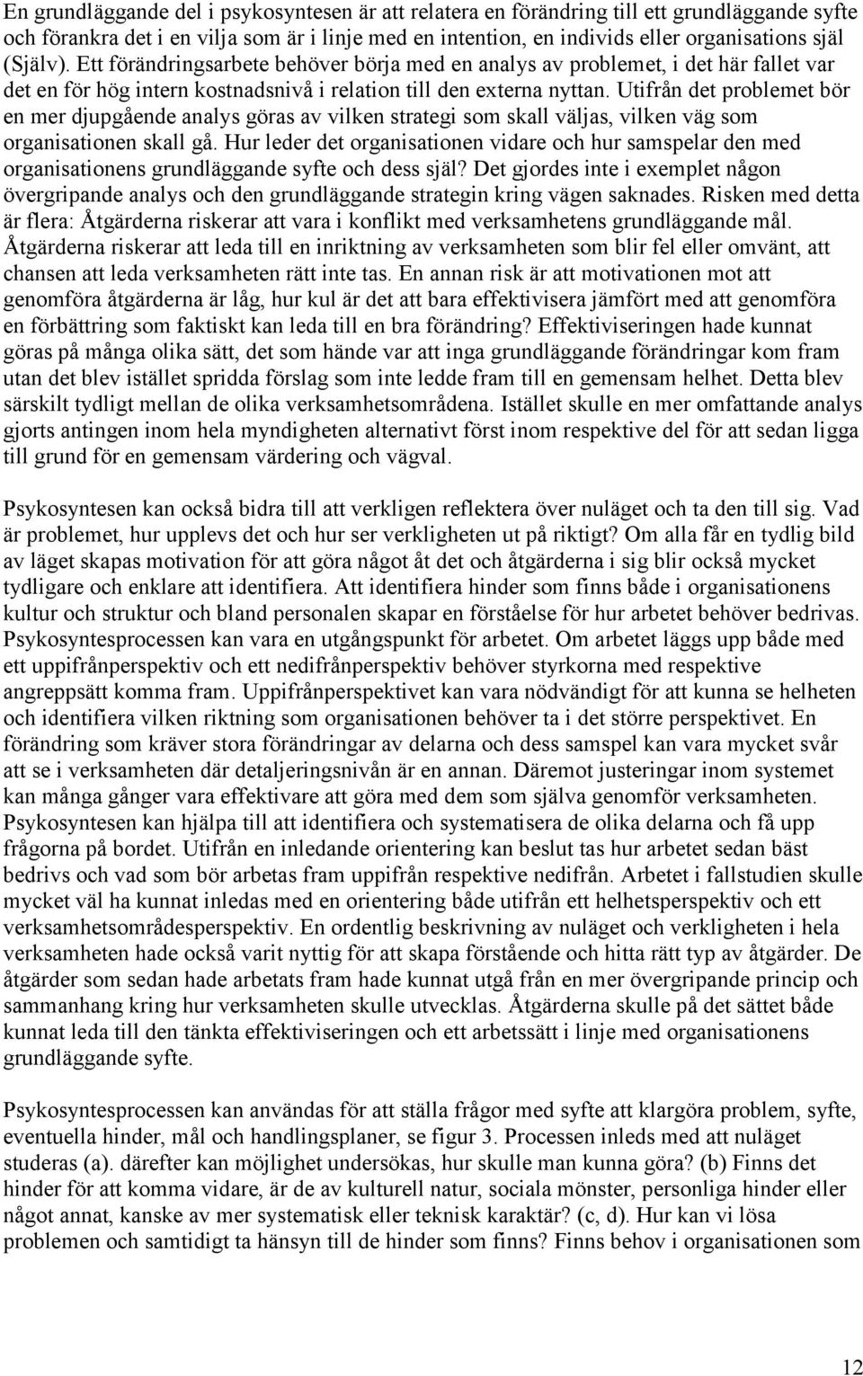 Utifrån det problemet bör en mer djupgående analys göras av vilken strategi som skall väljas, vilken väg som organisationen skall gå.