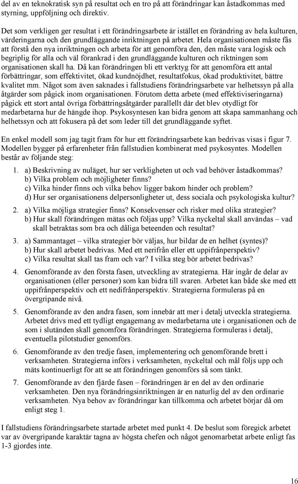 Hela organisationen måste fås att förstå den nya inriktningen och arbeta för att genomföra den, den måste vara logisk och begriplig för alla och väl förankrad i den grundläggande kulturen och