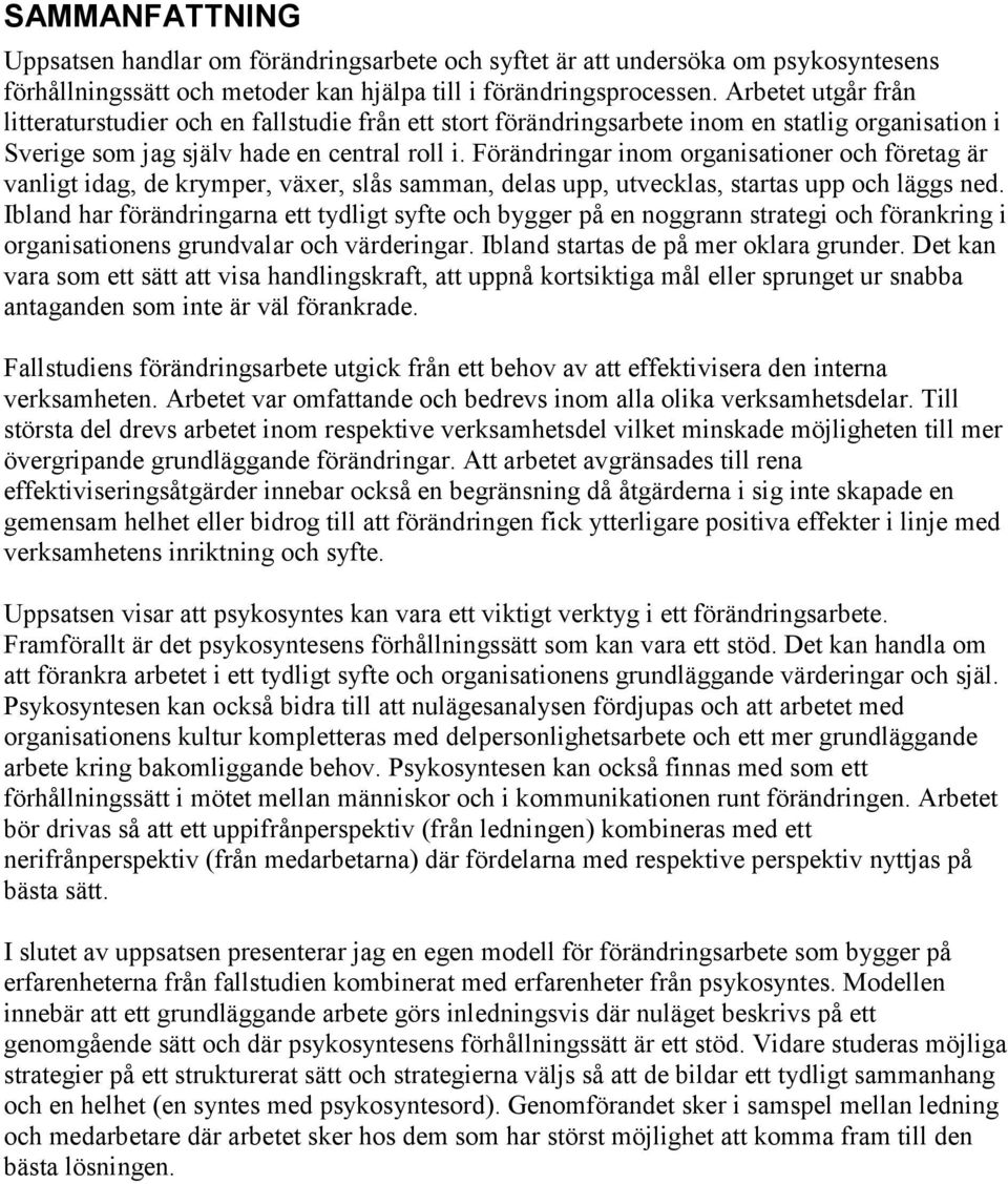 Förändringar inom organisationer och företag är vanligt idag, de krymper, växer, slås samman, delas upp, utvecklas, startas upp och läggs ned.