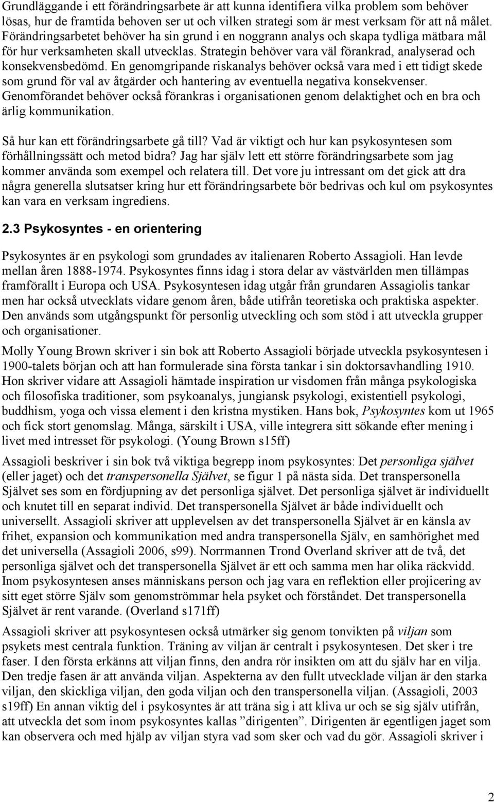 En genomgripande riskanalys behöver också vara med i ett tidigt skede som grund för val av åtgärder och hantering av eventuella negativa konsekvenser.