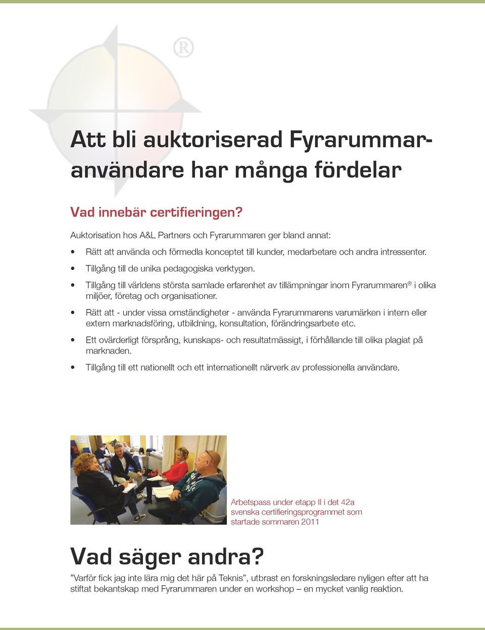 Tillgång till världens största samlade erfarenhet av tillämpningar inom Fyrarummaren i olika miljöer, företag och organisationer.