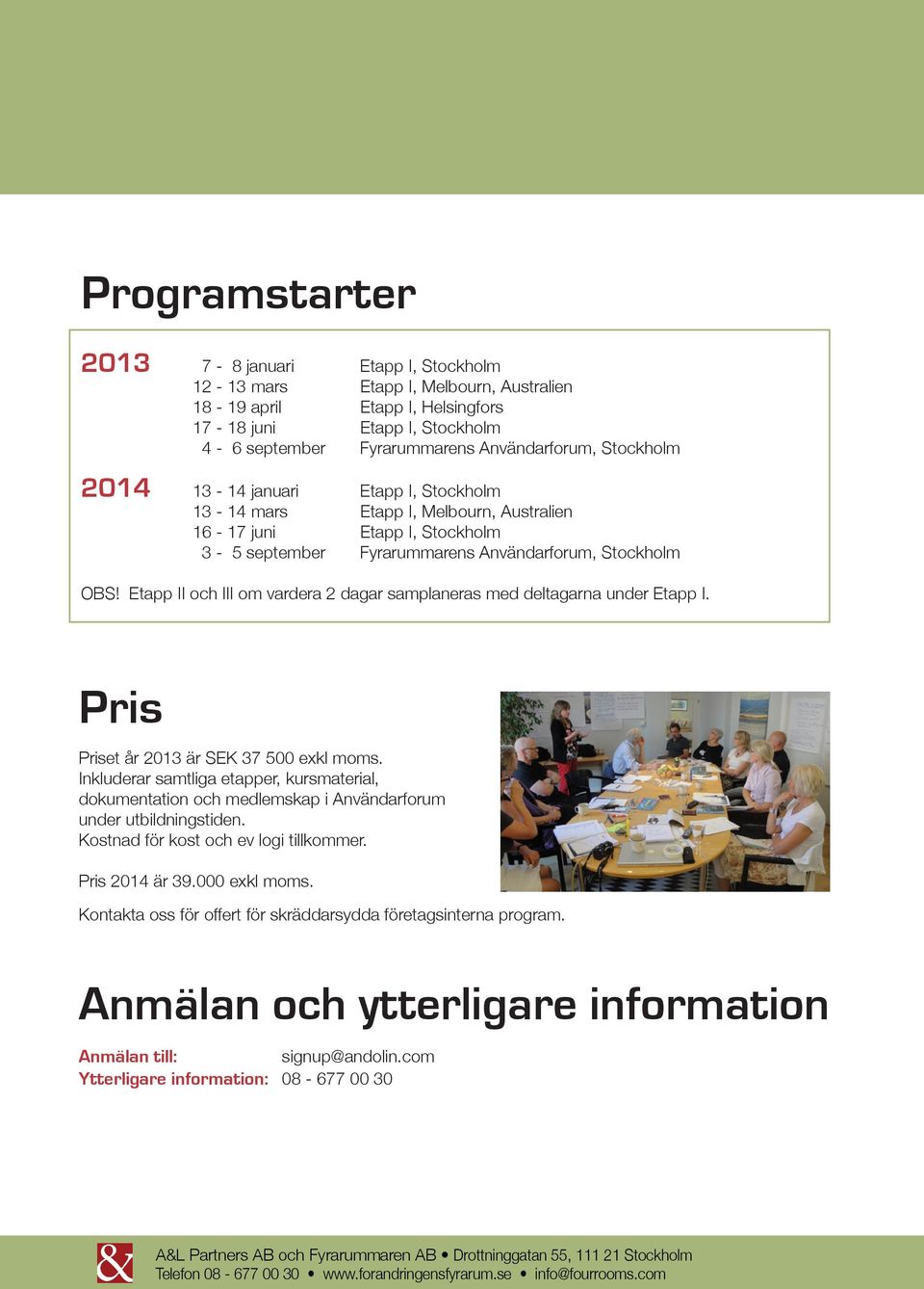 Etapp II och III om vardera 2 dagar samplaneras med deltagarna under Etapp I. Pris Priset år 2013 är SEK 37 500 exkl moms.