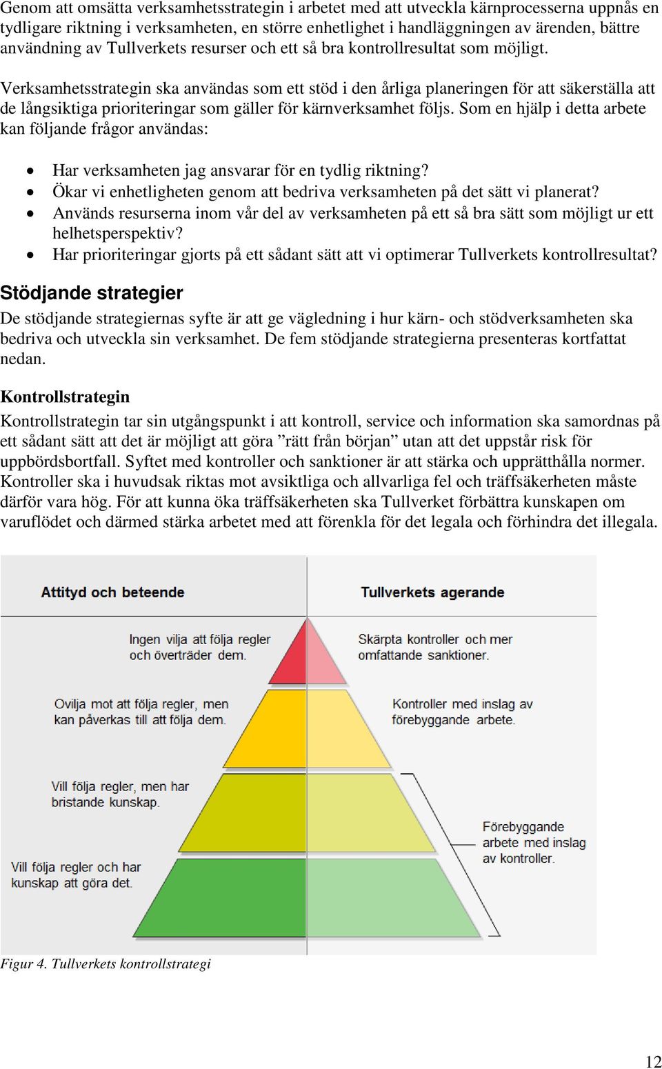 Verksamhetsstrategin ska användas som ett stöd i den årliga planeringen för att säkerställa att de långsiktiga prioriteringar som gäller för kärnverksamhet följs.