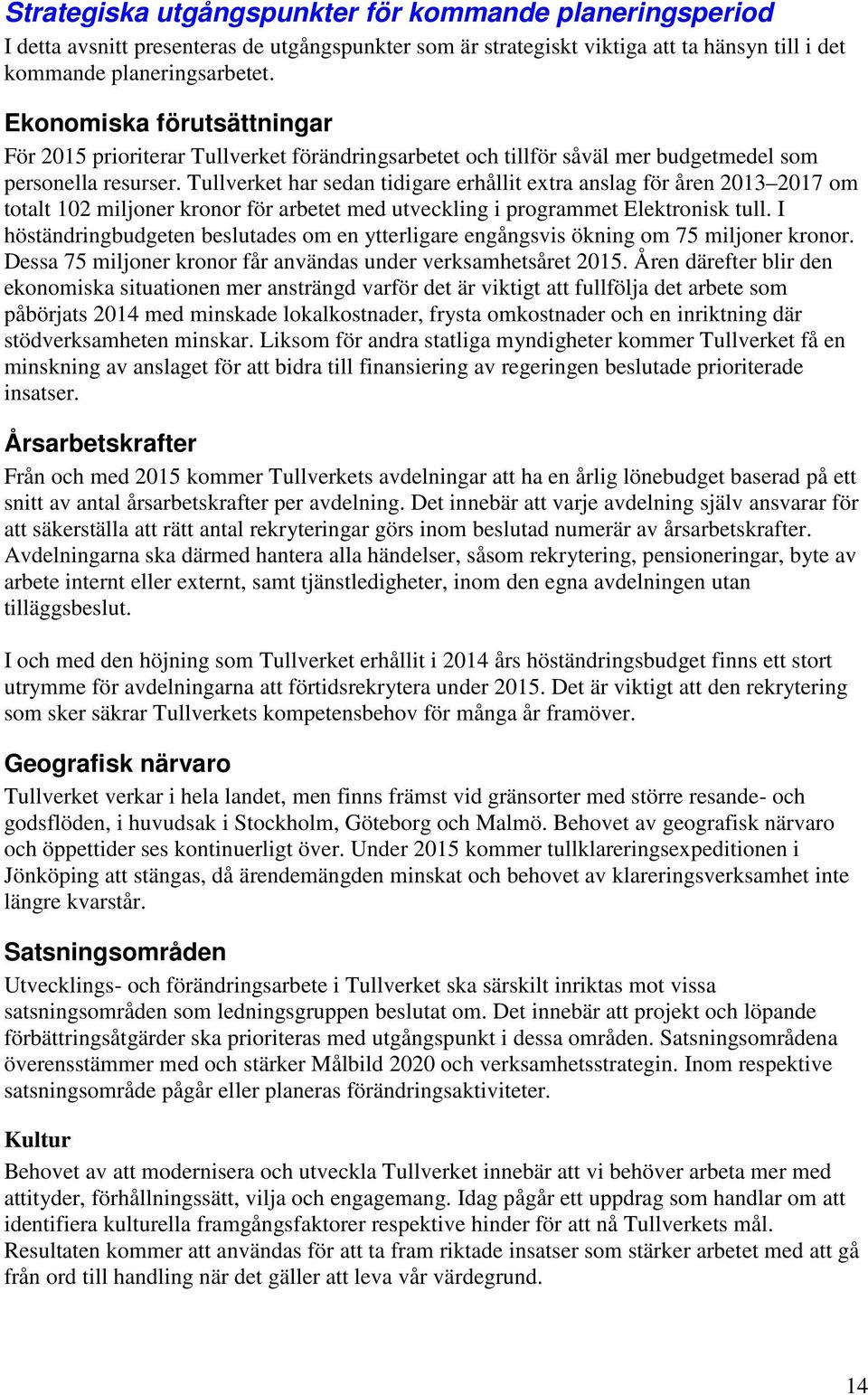 Tullverket har sedan tidigare erhållit extra anslag för åren 2013 2017 om totalt 102 miljoner kronor för arbetet med utveckling i programmet Elektronisk tull.