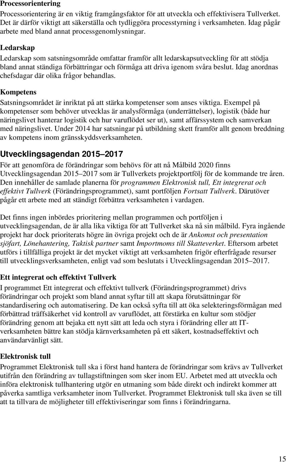 Ledarskap Ledarskap som satsningsområde omfattar framför allt ledarskapsutveckling för att stödja bland annat ständiga förbättringar och förmåga att driva igenom svåra beslut.