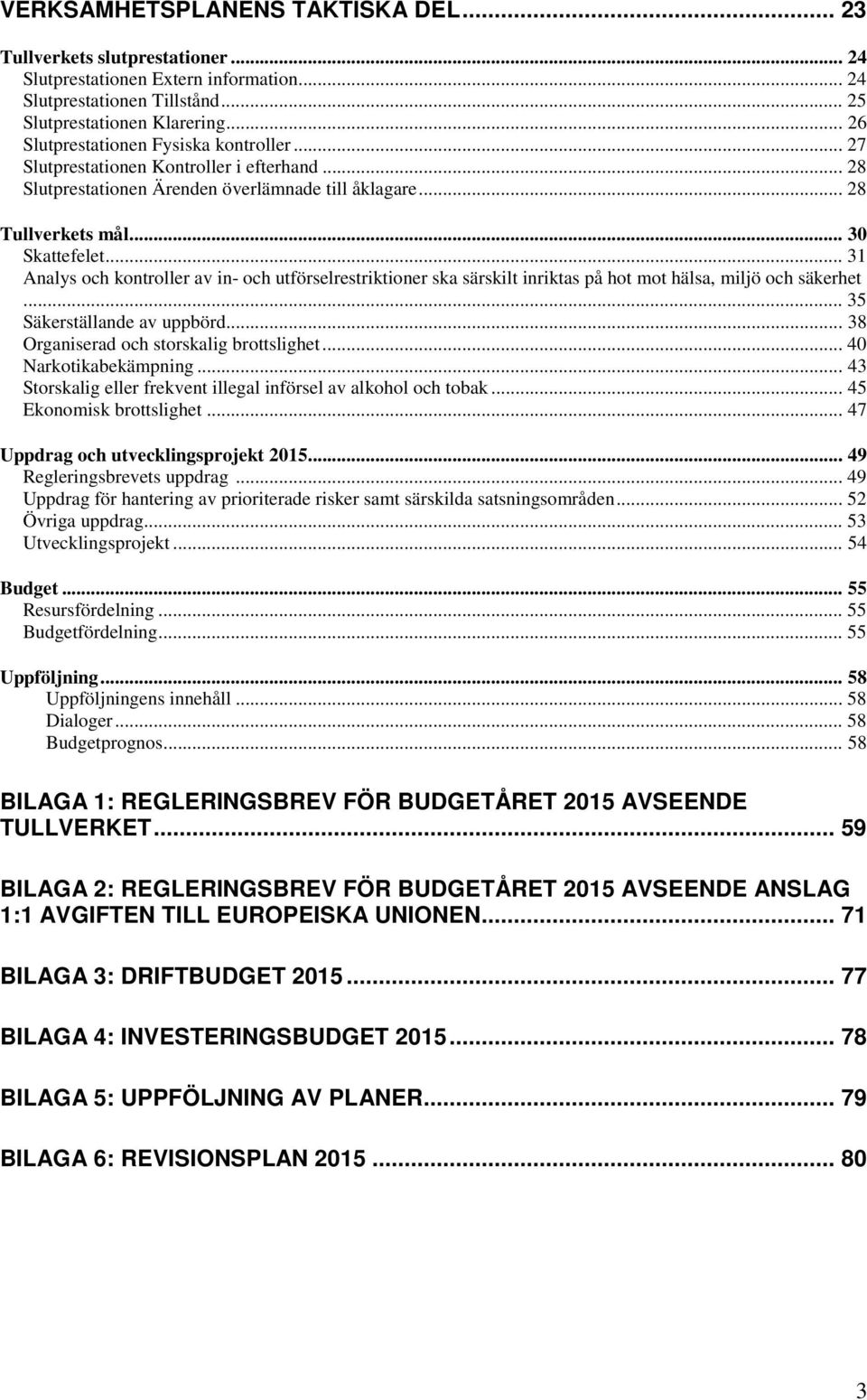 .. 31 Analys och kontroller av in- och utförselrestriktioner ska särskilt inriktas på hot mot hälsa, miljö och säkerhet... 35 Säkerställande av uppbörd... 38 Organiserad och storskalig brottslighet.