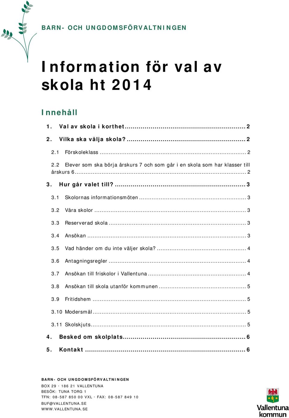 .. 4 3.7 Ansökan till friskolor i Vallentuna... 4 3.8 Ansökan till skola utanför kommunen... 5 3.9 Fritidshem... 5 3.10 Modersmål... 5 3.11 Skolskjuts... 5 4. Besked om skolplats... 6 5. Kontakt.