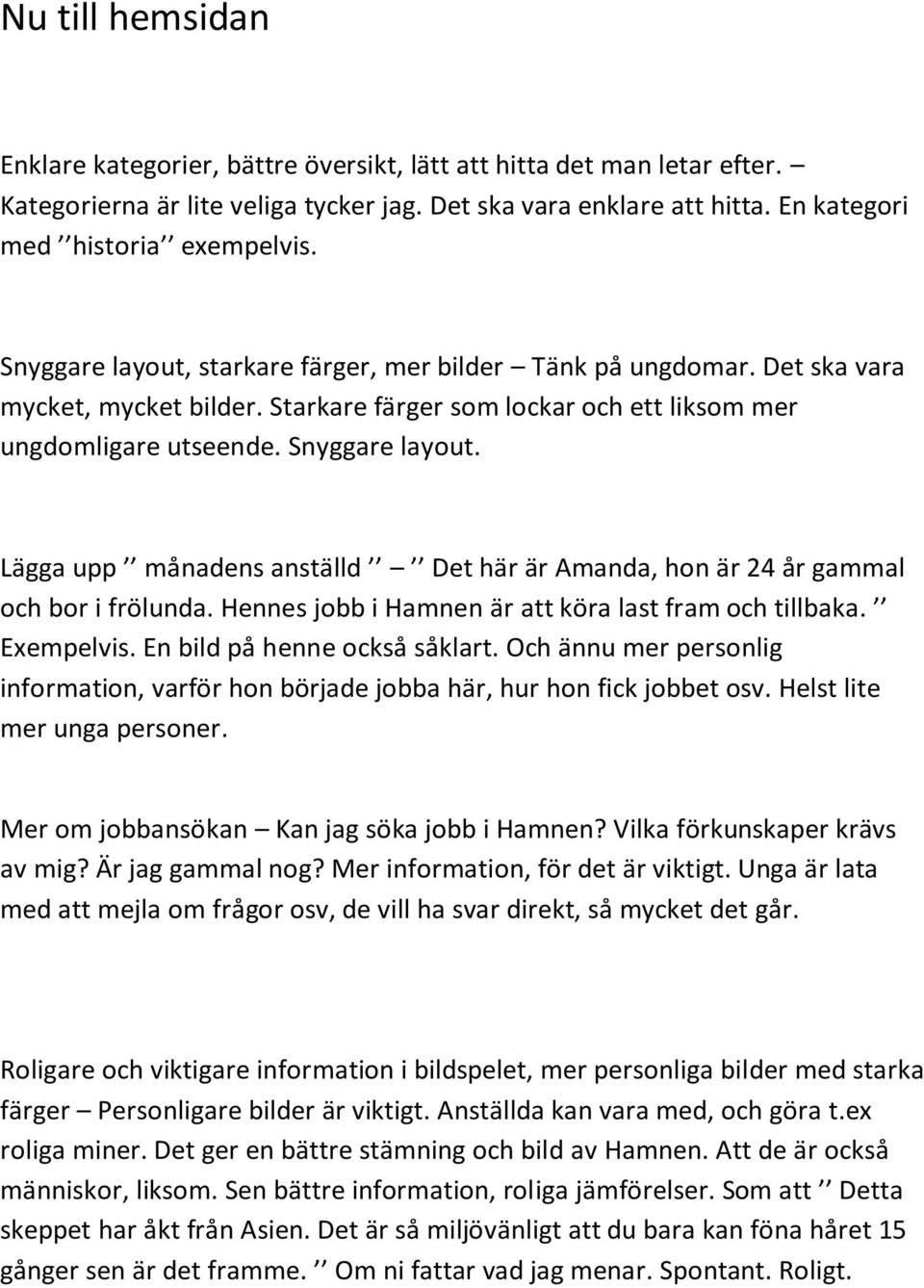 Lägga upp månadens anställd Det här är Amanda, hon är 24 år gammal och bor i frölunda. Hennes jobb i Hamnen är att köra last fram och tillbaka. Exempelvis. En bild på henne också såklart.