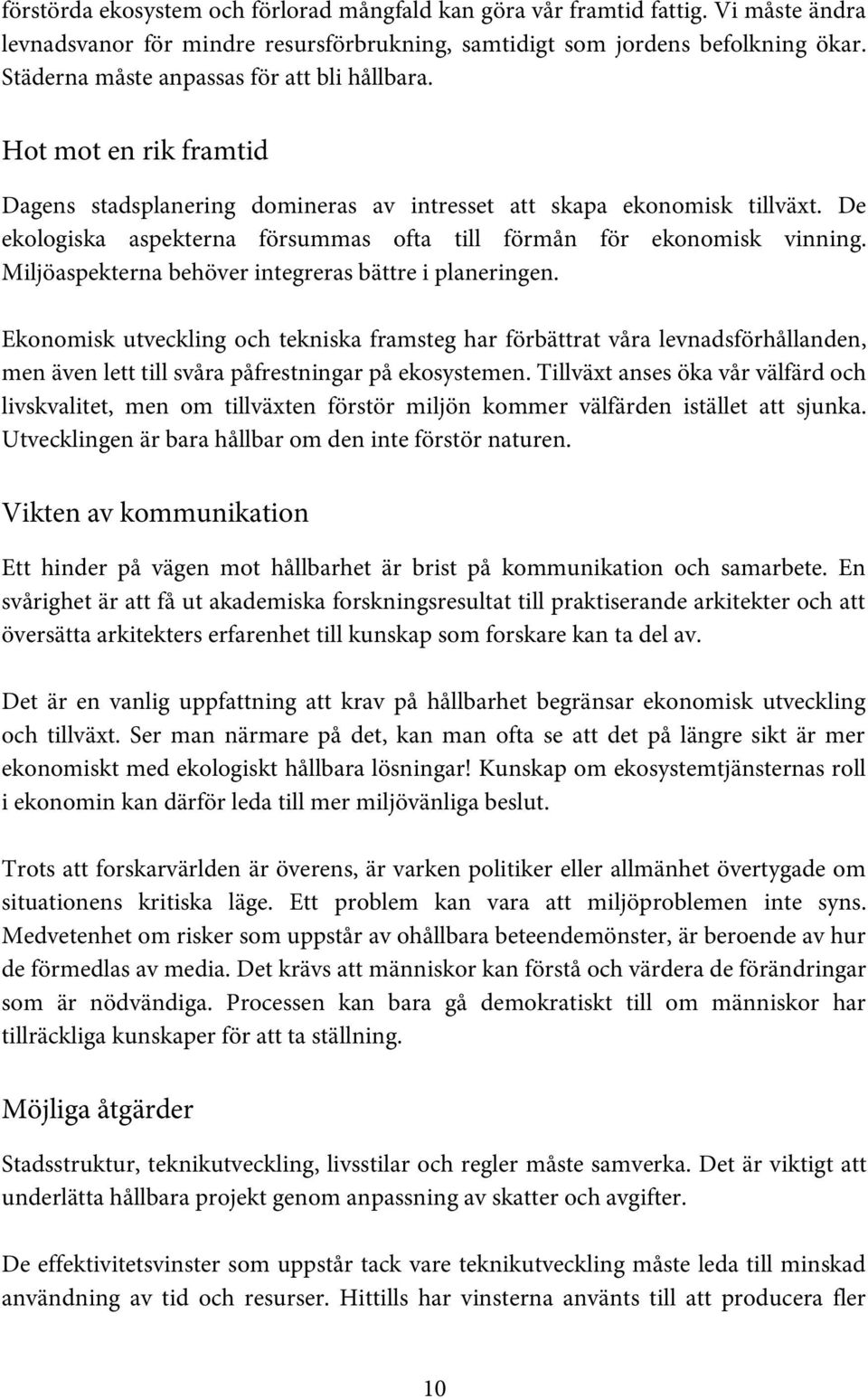 De ekologiska aspekterna försummas ofta till förmån för ekonomisk vinning. Miljöaspekterna behöver integreras bättre i planeringen.