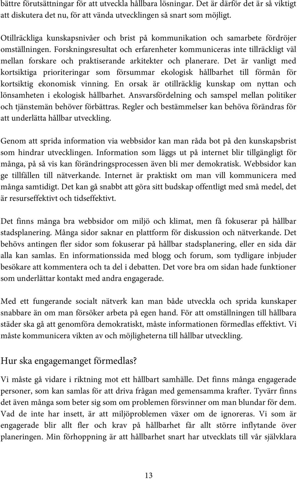 Forskningsresultat och erfarenheter kommuniceras inte tillräckligt väl mellan forskare och praktiserande arkitekter och planerare.