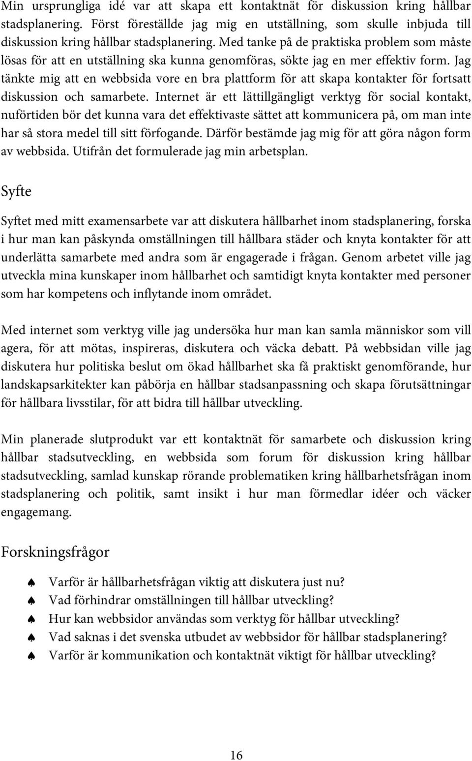 Med tanke på de praktiska problem som måste lösas för att en utställning ska kunna genomföras, sökte jag en mer effektiv form.