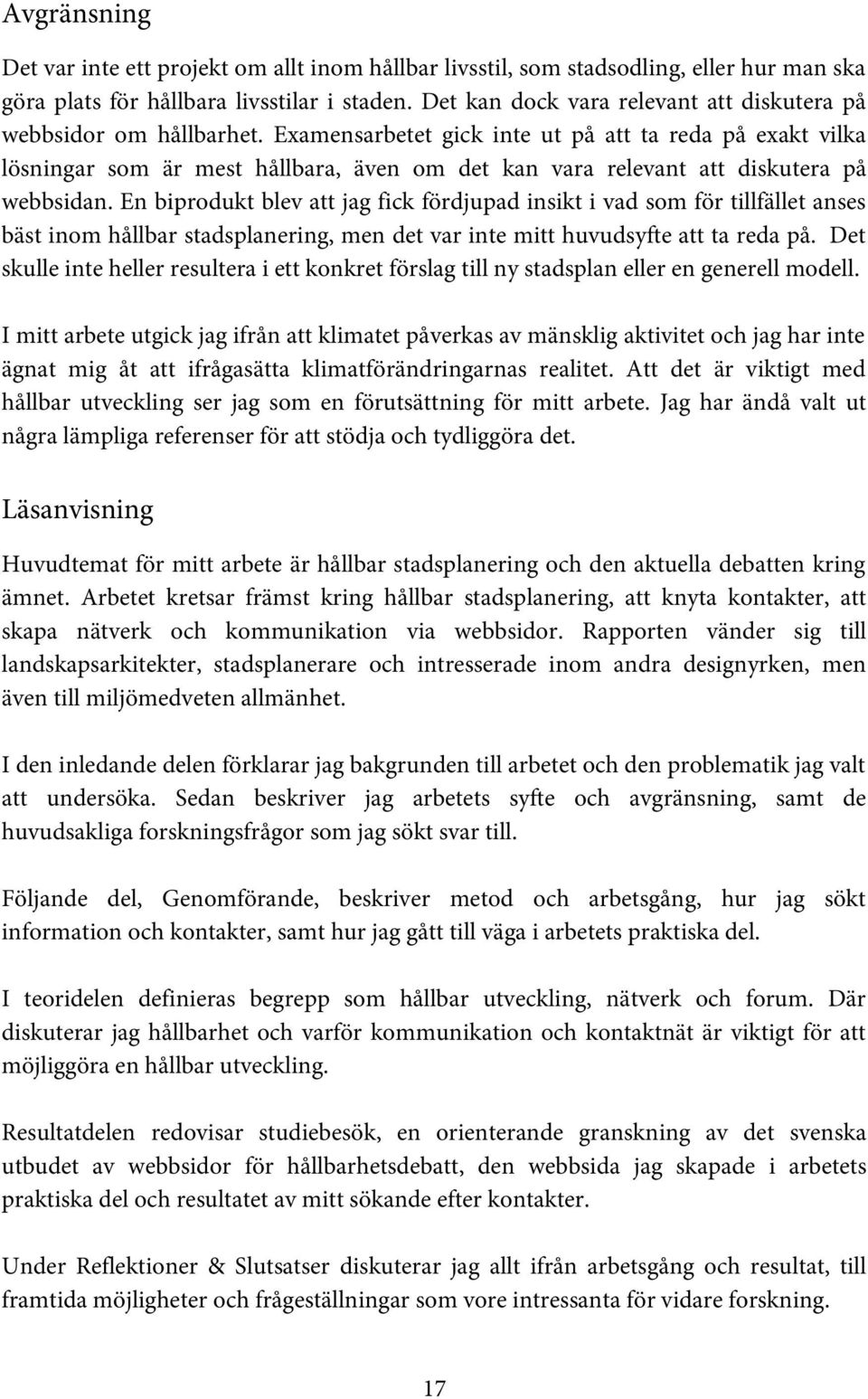 Examensarbetet gick inte ut på att ta reda på exakt vilka lösningar som är mest hållbara, även om det kan vara relevant att diskutera på webbsidan.