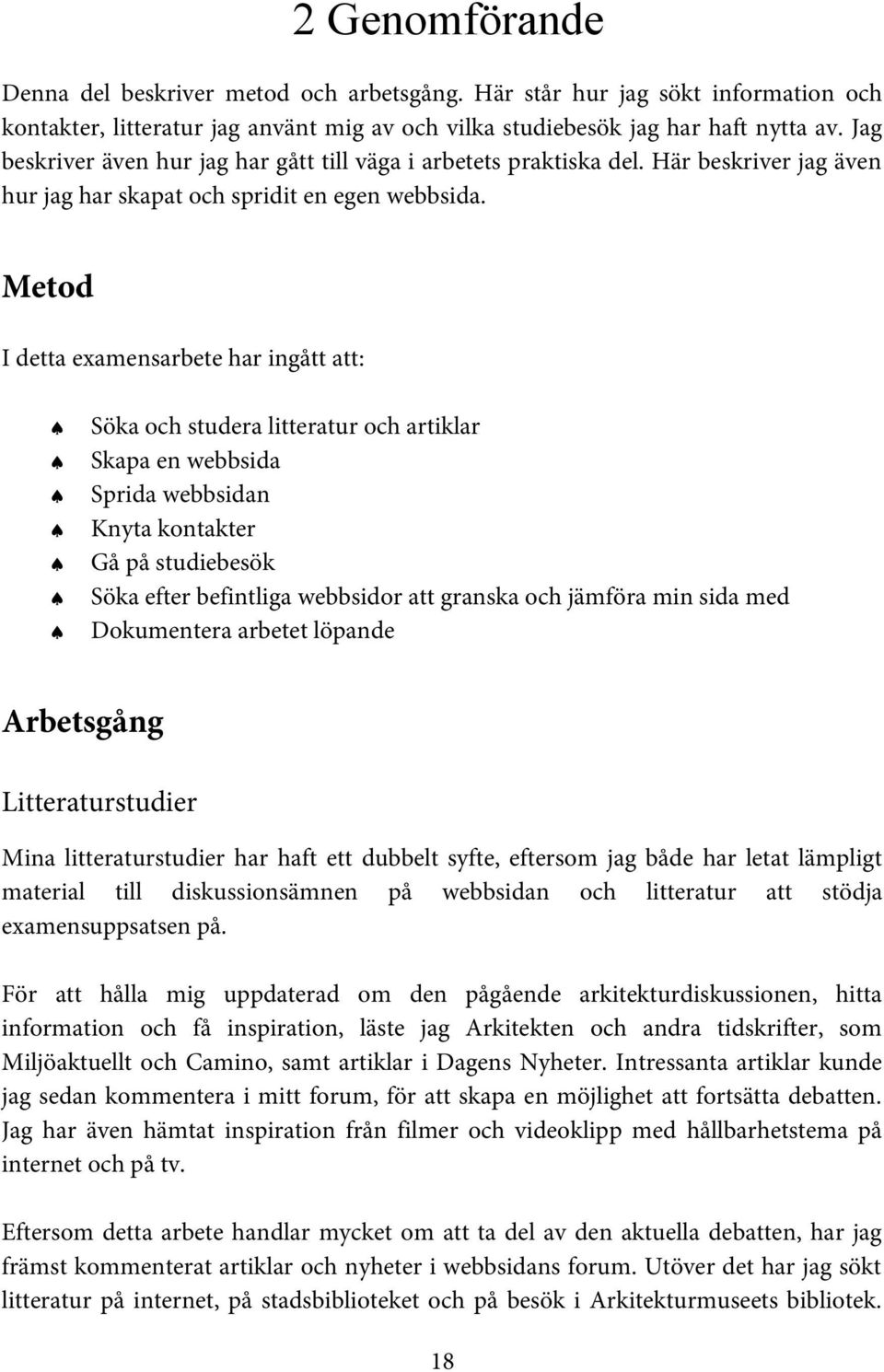 Metod I detta examensarbete har ingått att: Söka och studera litteratur och artiklar Skapa en webbsida Sprida webbsidan Knyta kontakter Gå på studiebesök Söka efter befintliga webbsidor att granska