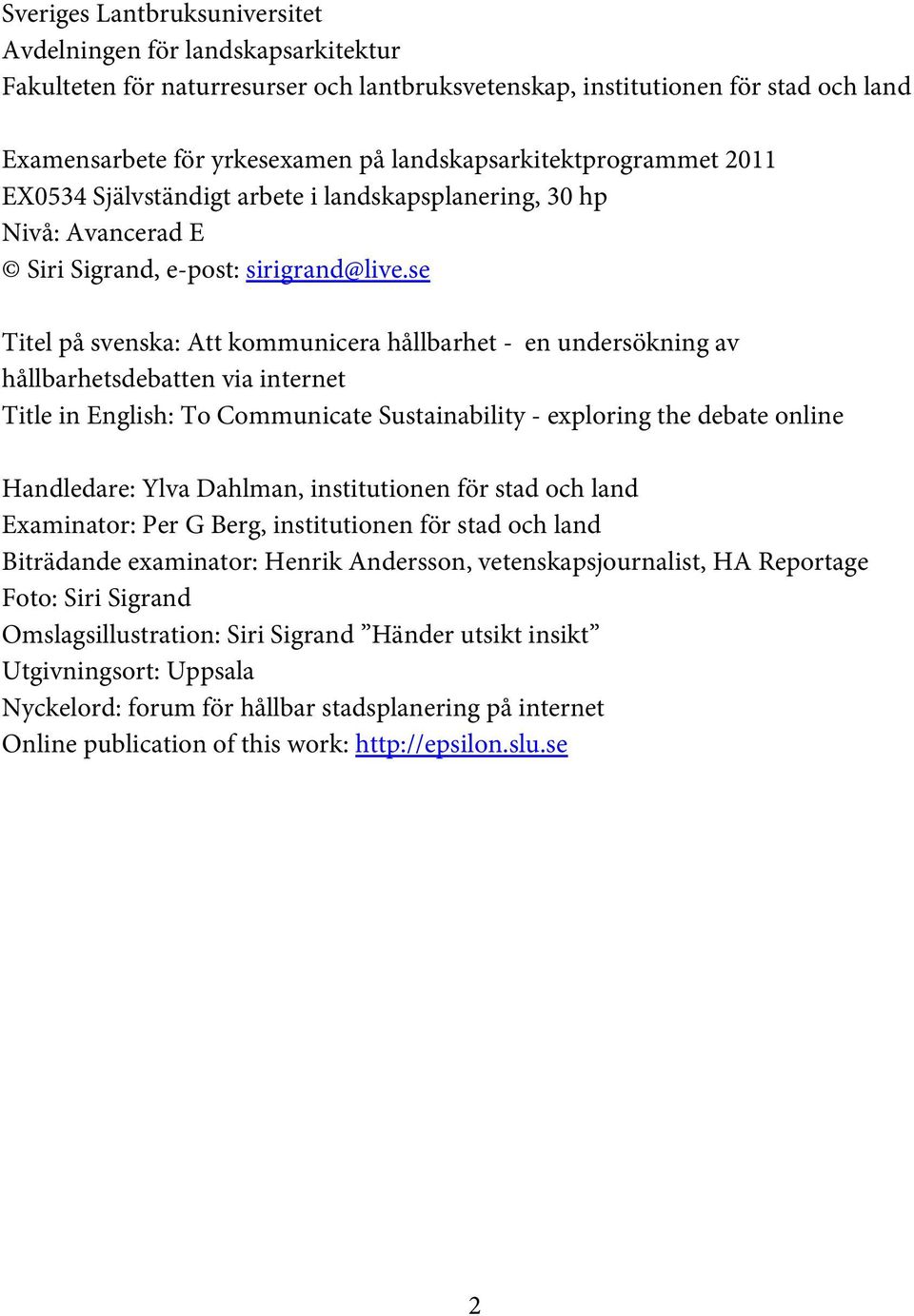 se Titel på svenska: Att kommunicera hållbarhet - en undersökning av hållbarhetsdebatten via internet Title in English: To Communicate Sustainability - exploring the debate online Handledare: Ylva