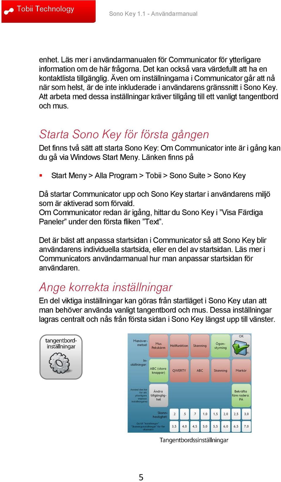 Att arbeta med dessa inställningar kräver tillgång till ett vanligt tangentbord och mus. Det finns två sätt att starta Sono Key: Om Communicator inte är i gång kan du gå via Windows Start Meny.