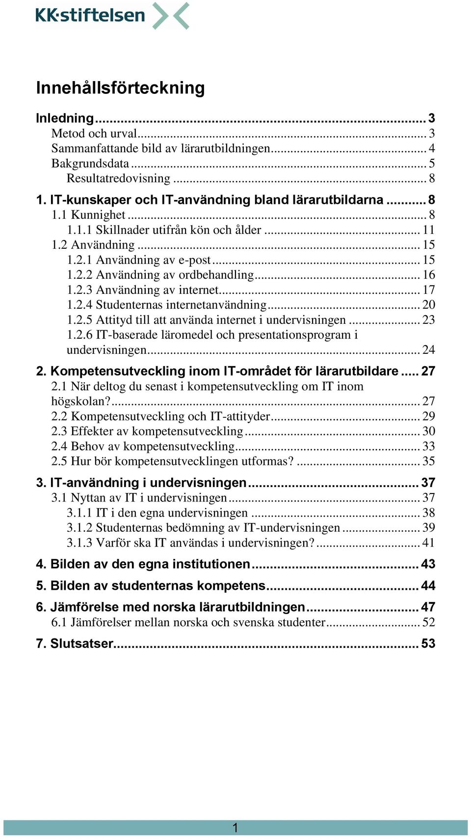 .. 16 1.2.3 Användning av internet... 17 1.2.4 Studenternas internetanvändning... 20 1.2.5 Attityd till att använda internet i undervisningen... 23 1.2.6 IT-baserade läromedel och presentationsprogram i undervisningen.