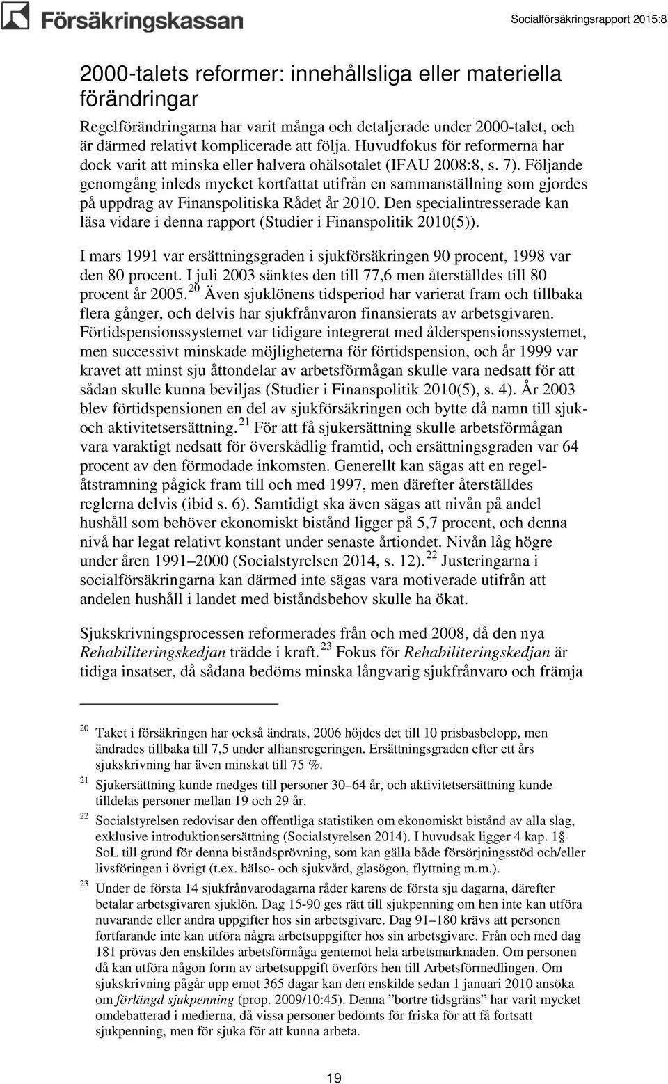 Följande genomgång inleds mycket kortfattat utifrån en sammanställning som gjordes på uppdrag av Finanspolitiska Rådet år 2010.