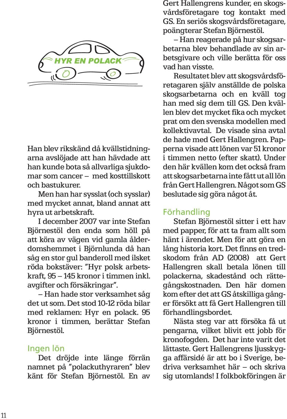 I december 2007 var inte Stefan Björnestöl den enda som höll på att köra av vägen vid gamla ålderdomshemmet i Björnlunda då han såg en stor gul banderoll med ilsket röda bokstäver: Hyr polsk