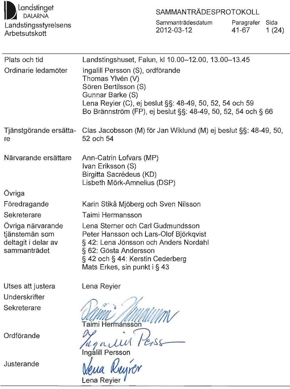 66 Tjänstgörande ersätta- Clas Jacobsson (M) för Jan Wiklund (M) ej beslut : 48-49, 50, re 52 och 54 Närvarande ersättare Ann-Catrin Lofvars (M P) Ivan Eriksson (S) Birgitta Sacredeus (KO) Lisbeth